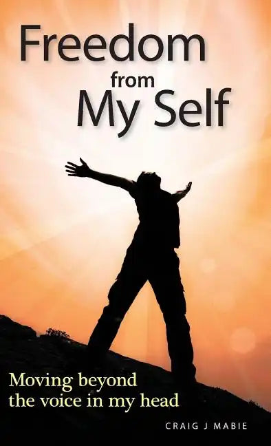Freedom from My Self: Moving beyond the voice in my head - Hardcover