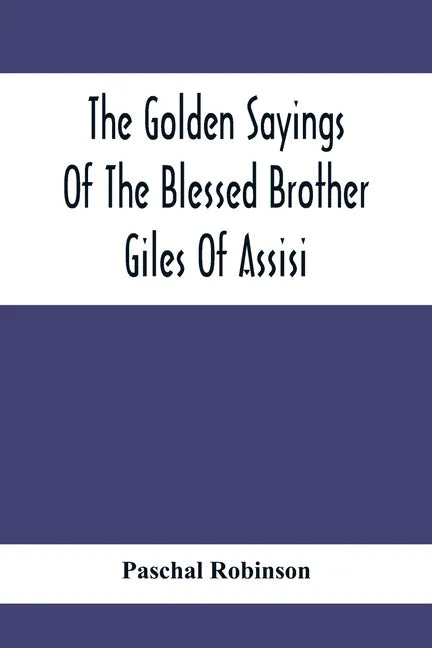 The Golden Sayings Of The Blessed Brother Giles Of Assisi - Paperback