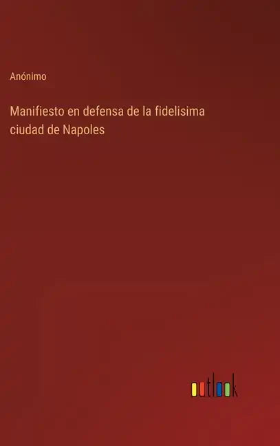 Manifiesto en defensa de la fidelisima ciudad de Napoles - Hardcover
