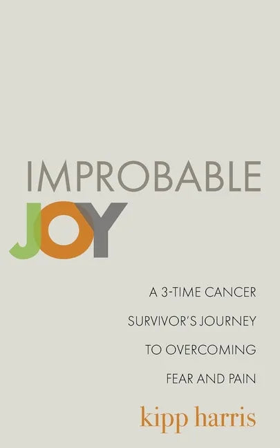 Improbable Joy: A 3-Time Cancer Survivor's Journey to Overcoming Fear and Pain - Paperback