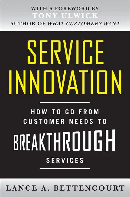 Service Innovation: How to Go from Customer Needs to Breakthrough Services - Hardcover