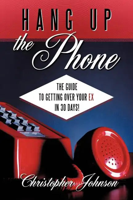 Hang Up the Phone!: The Guide to Getting Over Your Ex in 30-Days! - Paperback