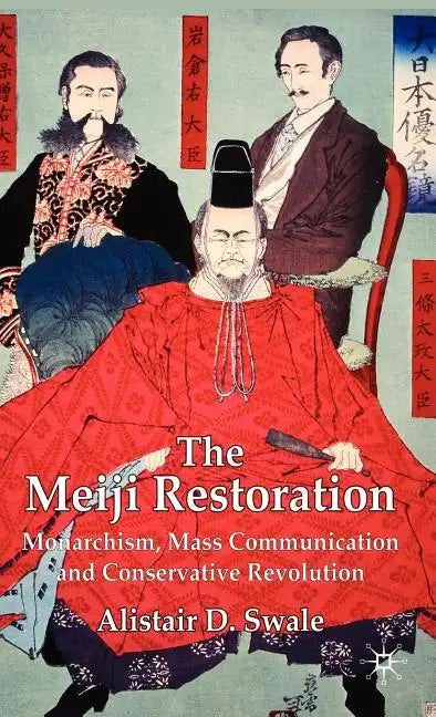The Meiji Restoration: Monarchism, Mass Communication and Conservative Revolution - Hardcover