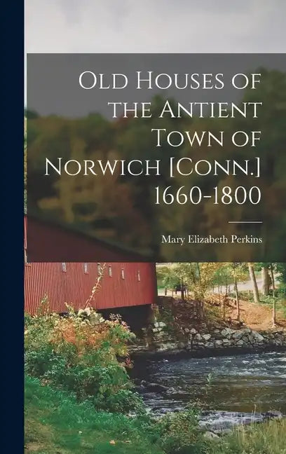 Old Houses of the Antient Town of Norwich [Conn.] 1660-1800 - Hardcover