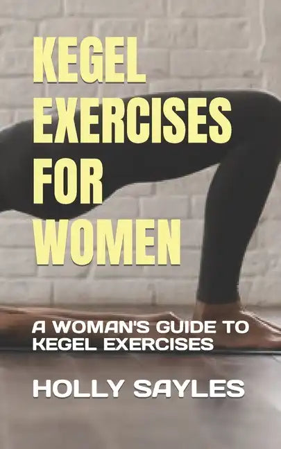 Kegel Exercises for Women: A Woman's Guide to Kegel Exercises - Paperback