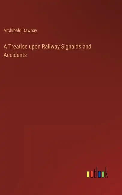 A Treatise upon Railway Signalds and Accidents - Hardcover