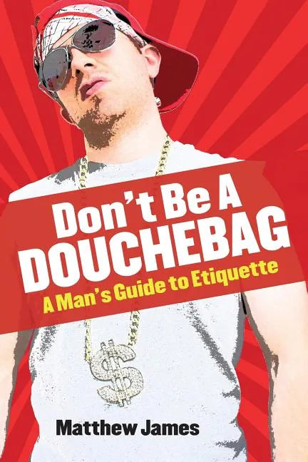 Don't be a Douchebag: A Man's Guide to Etiquette - Paperback