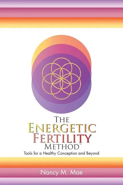 The Energetic Fertility Method(TM): Tools for a Healthy Conception and Beyond - Paperback