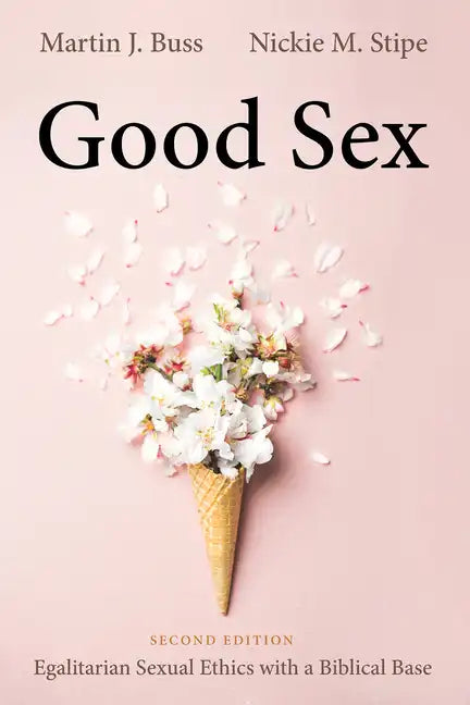 Good Sex, Second Edition: Egalitarian Sexual Ethics with a Biblical Base - Hardcover