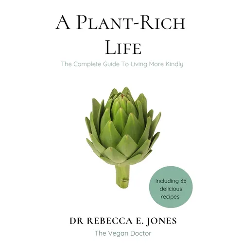 A Plant-Rich Life: The Complete Guide To Living More Kindly - Paperback
