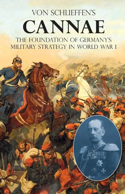 Von Schlieffen's "Cannae": The foundation of Germany's military strategy in World War I - Paperback