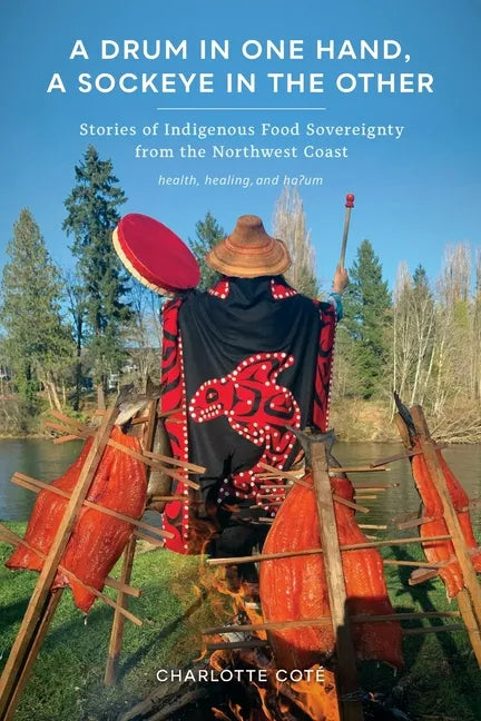 A Drum in One Hand, a Sockeye in the Other: Stories of Indigenous Food Sovereignty from the Northwest Coast - Paperback