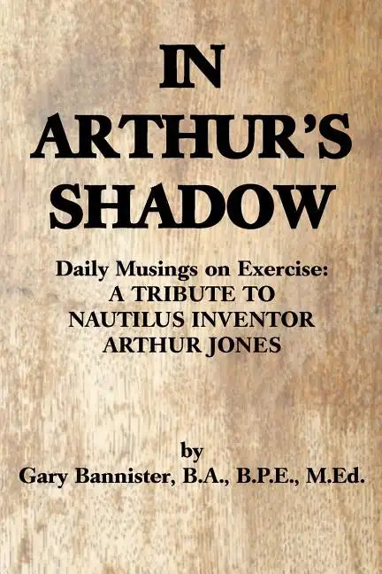 In Arthur's Shadow: Daily Musings on Exercise: A TRIBUTE TONAUTILUS INVENTORARTHUR JONES - Paperback