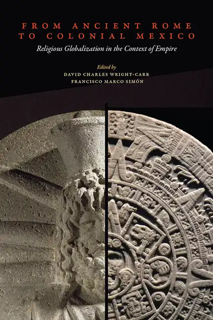 From Ancient Rome to Colonial Mexico: Religious Globalization in the Context of Empire - Hardcover