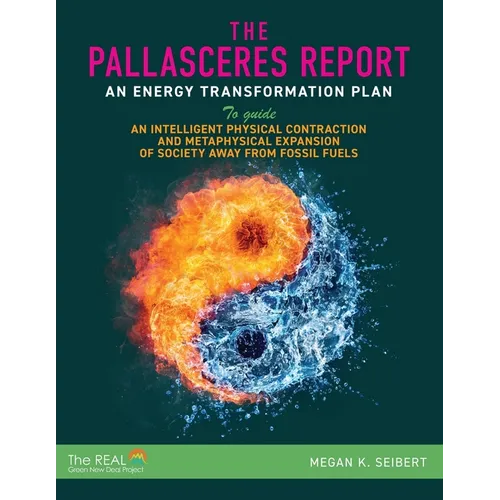 The PallasCeres Report: An Energy Transformation Plan to Guide an Intelligent Physical Contraction and Metaphysical Expansion of Society Away - Paperback