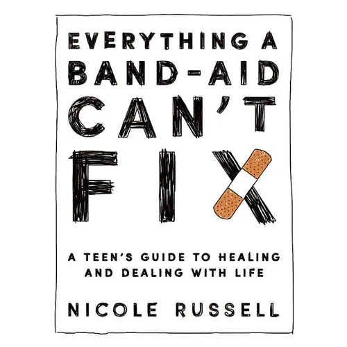 Everything a Band-Aid Can't Fix: A Teen's Guide to Healing and Dealing with Life - Paperback