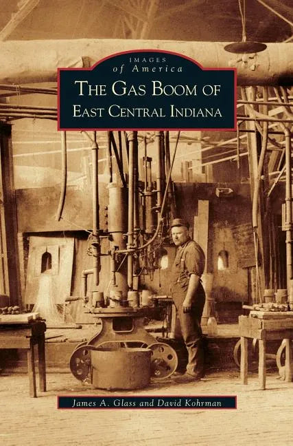 Gas Boom of East Central Indiana - Hardcover