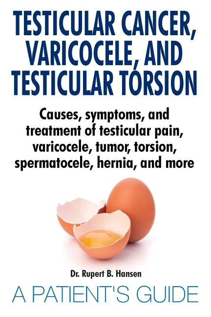 Testicular Cancer, Varicocele, and Testicular Torsion. Causes, symptoms, and treatment of testicular pain, varicocele, tumor, torsion, spermatocele, h - Paperback