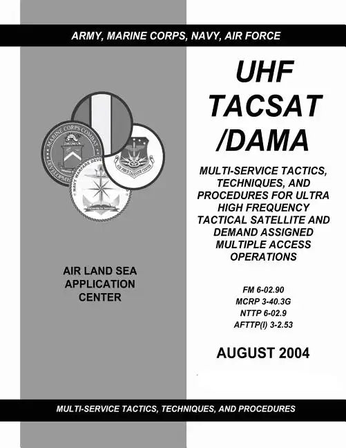 UHF Tacsat/Dama: Multi-Service Tactics, Techniques, and Procedures for Ultra High Frequency Tactical Satellite and Demand Assigned Mult - Paperback