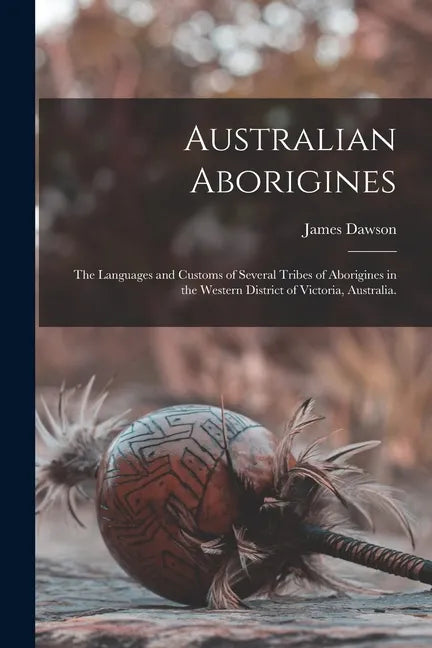 Australian Aborigines: the Languages and Customs of Several Tribes of Aborigines in the Western District of Victoria, Australia. - Paperback