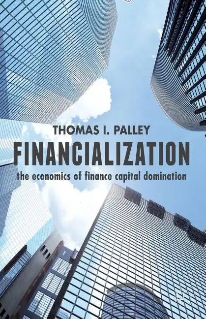 Financialization: The Economics of Finance Capital Domination - Paperback