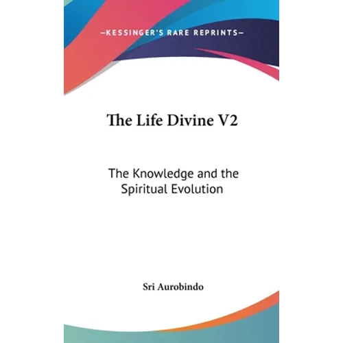 The Life Divine V2: The Knowledge and the Spiritual Evolution - Hardcover