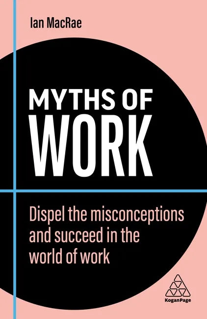 Myths of Work: Dispel the Misconceptions and Succeed in the World of Work - Hardcover