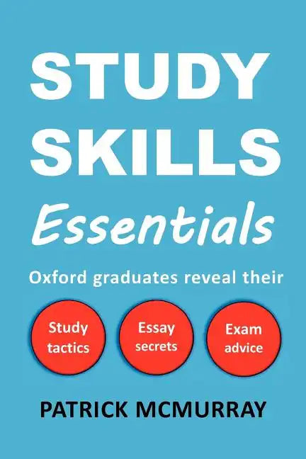 Study Skills Essentials: Oxford Graduates Reveal Their Study Tactics, Essay Secrets and Exam Advice - Paperback