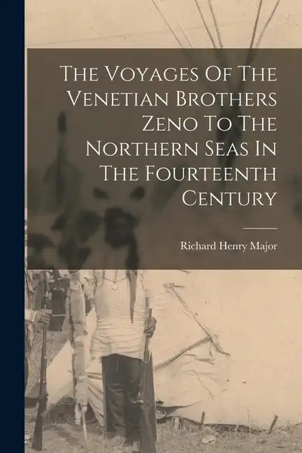 The Voyages Of The Venetian Brothers Zeno To The Northern Seas In The Fourteenth Century - Paperback