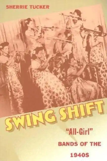 Swing Shift: "All-Girl" Bands of the 1940s - Paperback