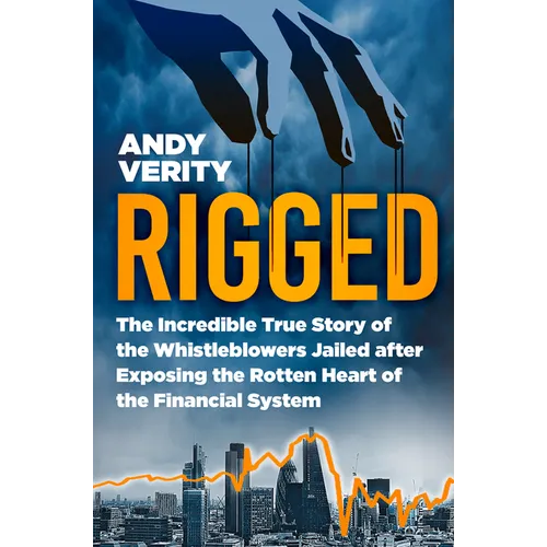 Rigged: The Incredible True Story of the Whistleblowers Jailed After Exposing the Rotten Heart of the Financial System - Hardcover