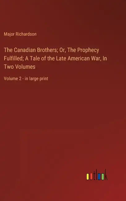 The Canadian Brothers; Or, The Prophecy Fulfilled; A Tale of the Late American War, In Two Volumes: Volume 2 - in large print - Hardcover