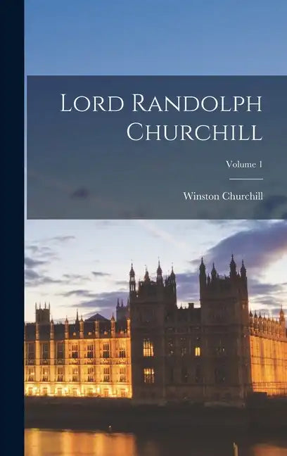 Lord Randolph Churchill; Volume 1 - Hardcover