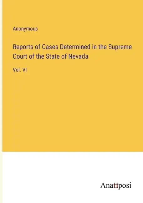 Reports of Cases Determined in the Supreme Court of the State of Nevada: Vol. VI - Paperback