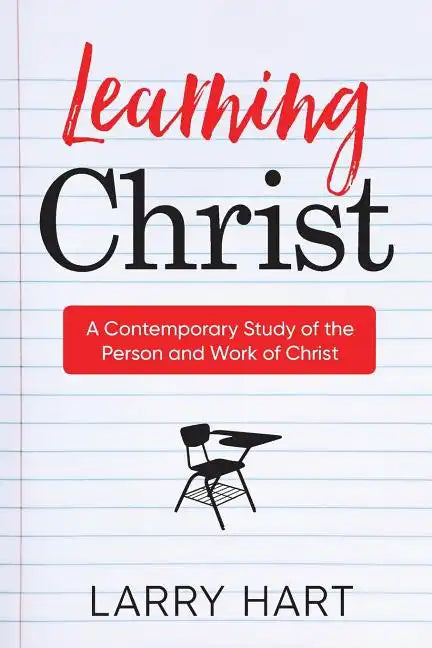 Learning Christ: A Contemporary Study of the Person and Work of Christ - Paperback