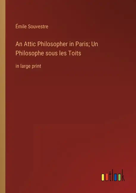 An Attic Philosopher in Paris; Un Philosophe sous les Toits: in large print - Paperback