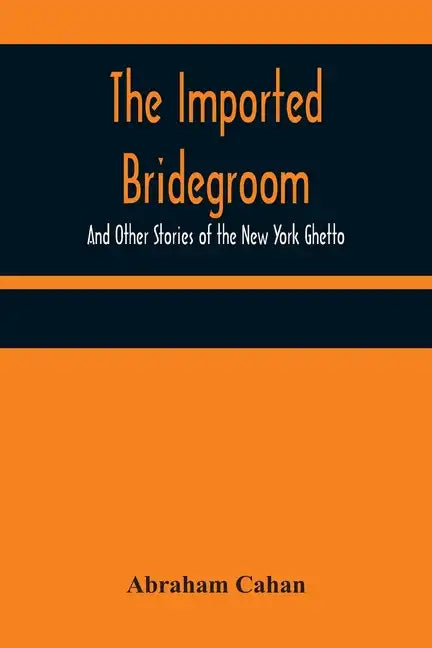 The Imported Bridegroom; And Other Stories of the New York Ghetto - Paperback
