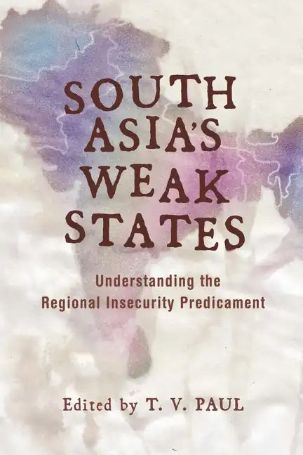South Asia's Weak States: Understanding the Regional Insecurity Predicament - Paperback