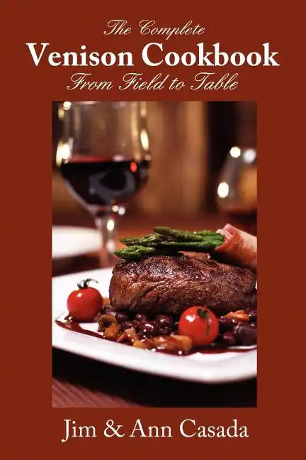 The Complete Venison Cookbook - From Field to Table - Paperback