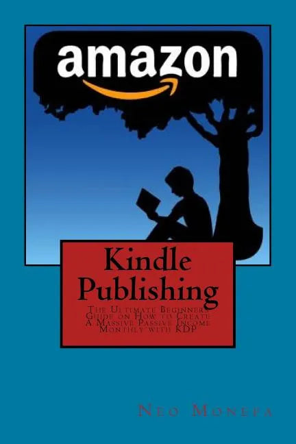 Kindle Publishing: The Ultimate Beginners Guide on How to Create A Massive Passive Income Monthly with KDP - Paperback