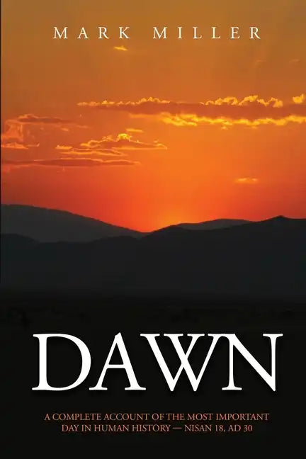 Dawn: A Complete Account of the Most Important Day in Human History, Nisan 18, AD30 - Paperback