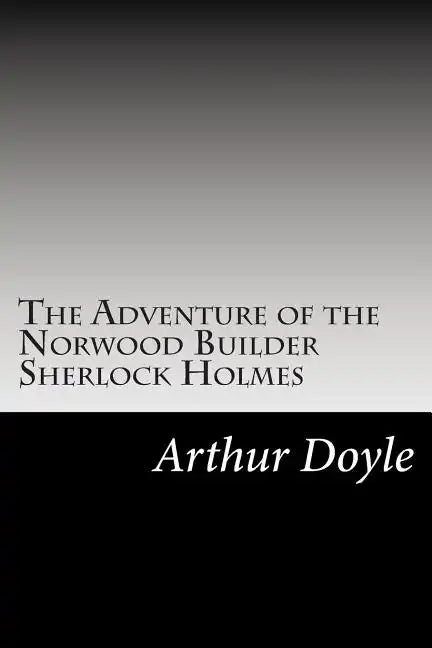 The Adventure of the Norwood Builder Sherlock Holmes: (Arthur Conan Doyle Classics Collection) - Paperback