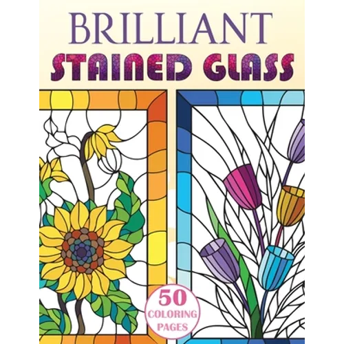 Brilliant Stained Glass: Stained Glass Flowers Coloring Book - Paperback