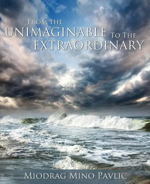 From the Unimaginable to the Extraordinary - Paperback