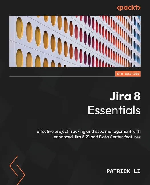 Jira 8 Essentials - Sixth Edition: Effective project tracking and issue management with enhanced Jira 8.21 and Data Center features - Paperback