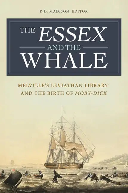 The Essex and the Whale: Melville's Leviathan Library and the Birth of Moby-Dick - Hardcover