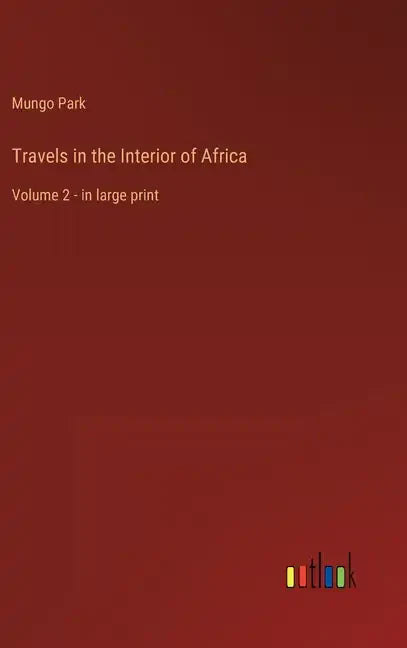 Travels in the Interior of Africa: Volume 2 - in large print - Hardcover