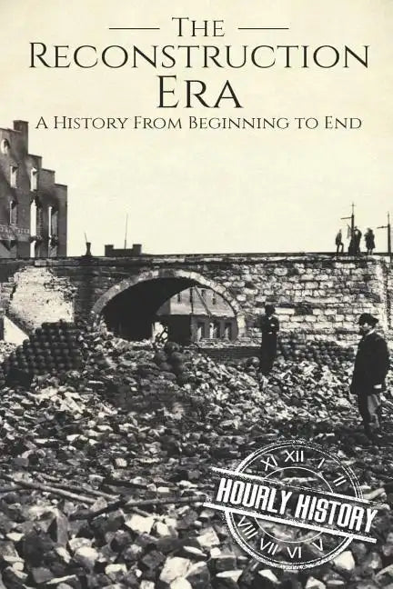 Reconstruction Era: A History from Beginning to End - Paperback