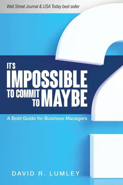 It's Impossible to Commit to Maybe: A Bold Guide for Business Managers - Paperback