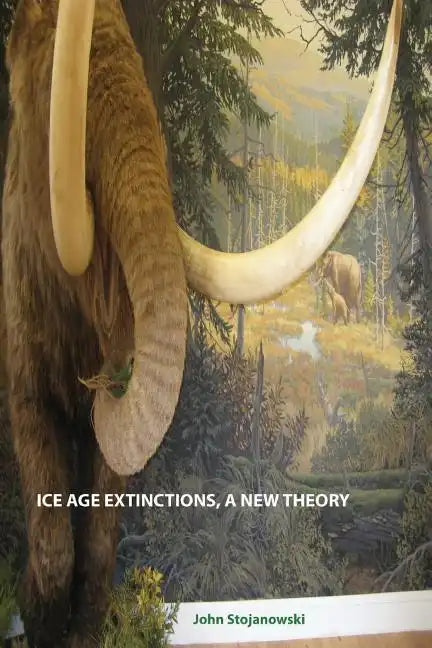 Ice Age Extinctions, a New Theory: Explains Megafaunal, Neanderthal, Hobbit extinctions and Geomagnetic Reversals - Paperback